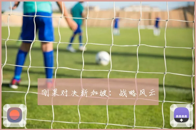刚果对决新加坡：战略风云
