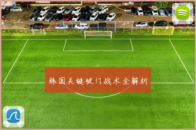 韩国关键破门战术全解析