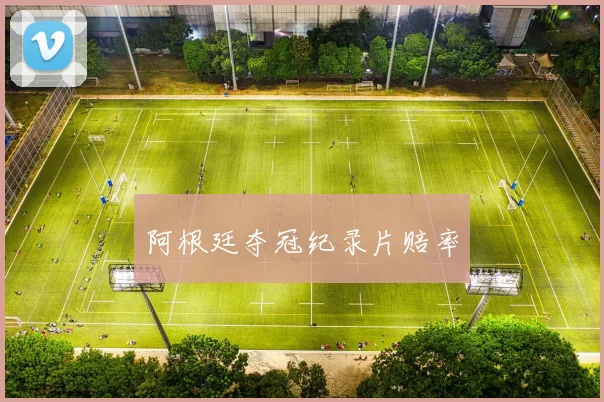 阿根廷夺冠纪录片赔率