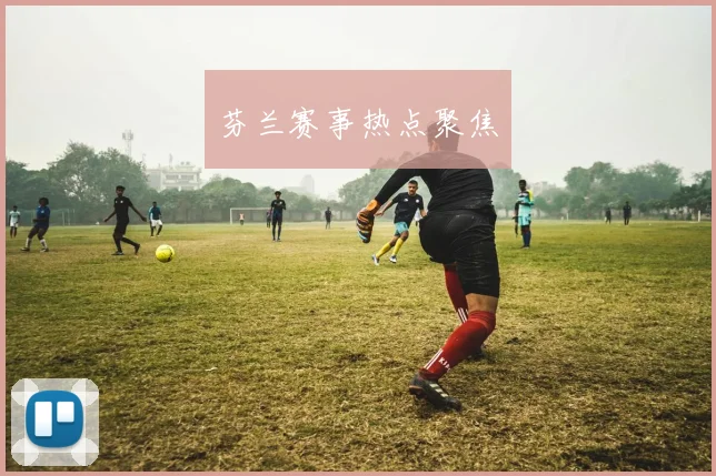 芬兰赛事热点聚焦