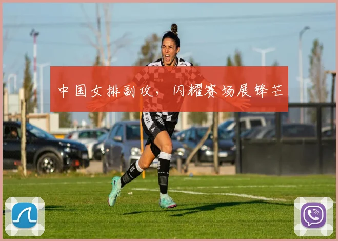 中国女排副攻，闪耀赛场展锋芒