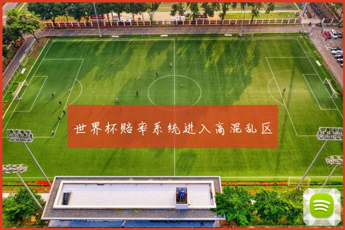 世界杯赔率系统进入高混乱区