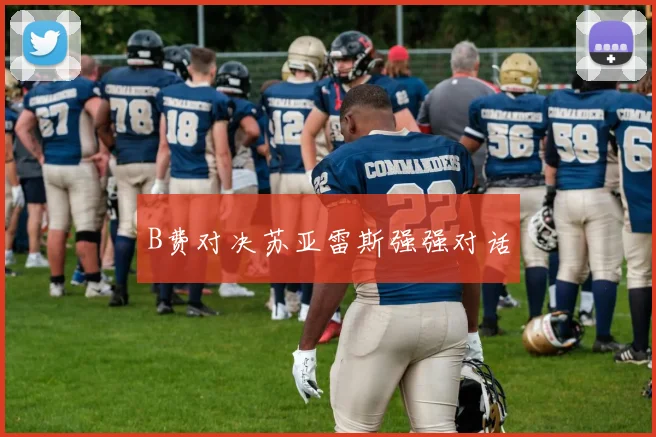 B费对决苏亚雷斯强强对话