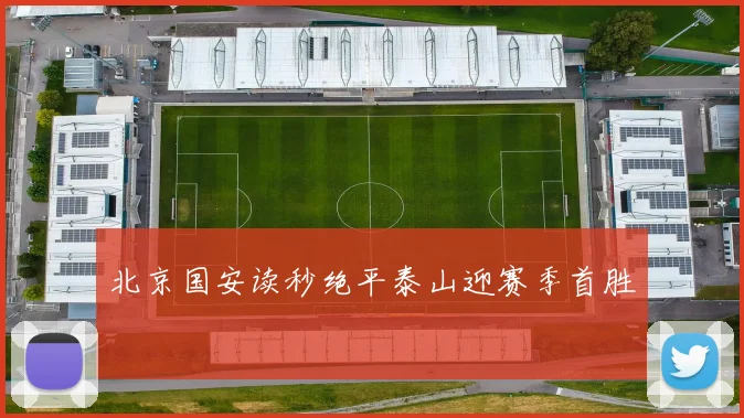 北京国安读秒绝平泰山迎赛季首胜