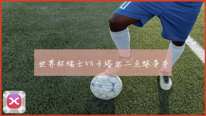 世界杯瑞士vs卡塔尔二点球争夺
