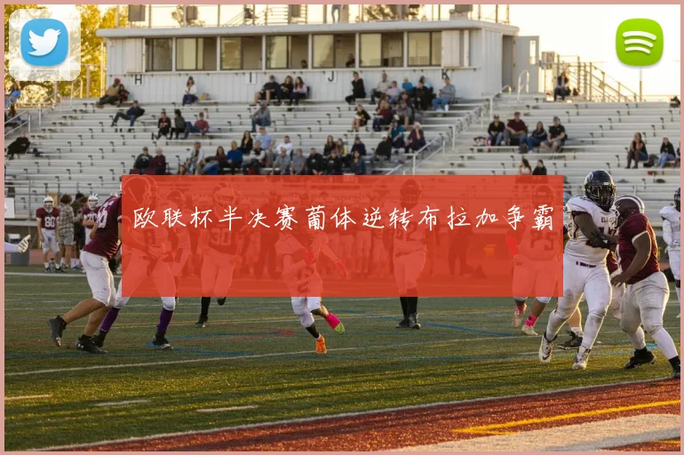 欧联杯半决赛葡体逆转布拉加争霸