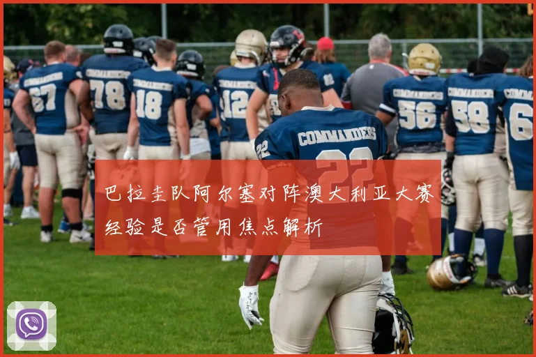 巴拉圭队阿尔塞对阵澳大利亚大赛经验是否管用焦点解析
