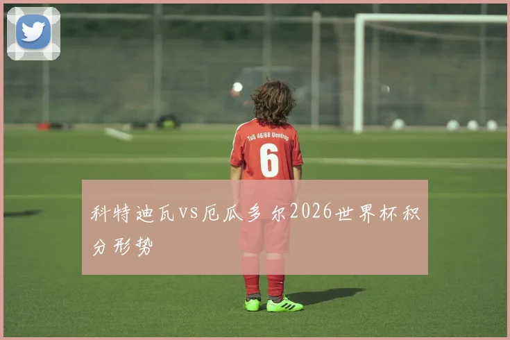 科特迪瓦vs厄瓜多尔2026世界杯积分形势
