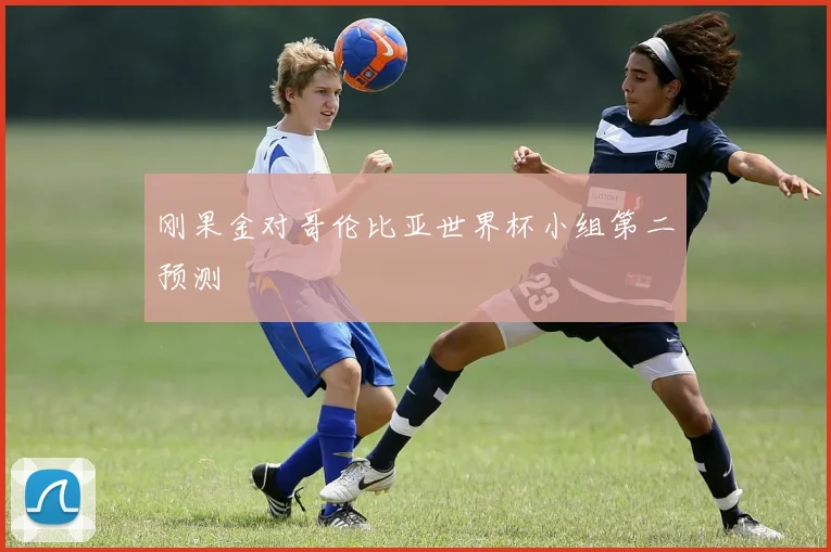 刚果金对哥伦比亚世界杯小组第二预测