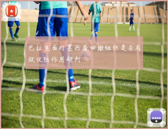巴拉克面对墨西哥回撤组织是否有效攻防作用研判