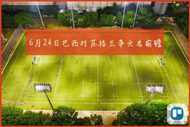 6月24日巴西对苏格兰争头名前瞻