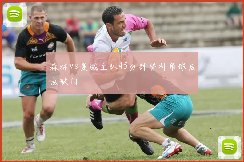 森林vs曼城主队45分钟替补角球后点破门