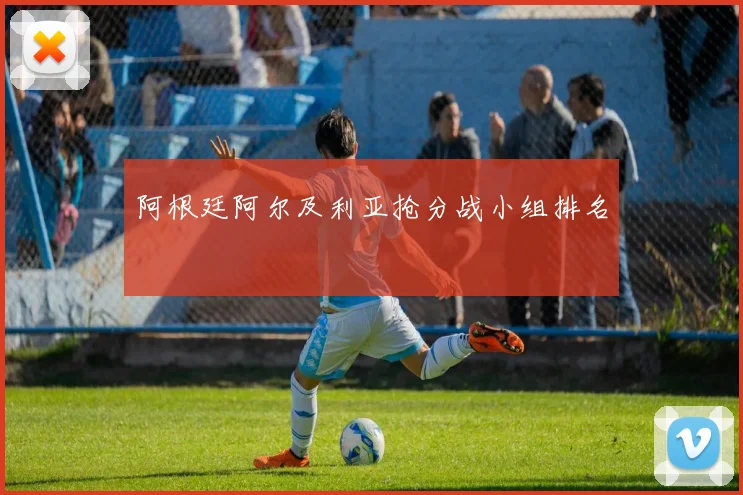 阿根廷阿尔及利亚抢分战小组排名