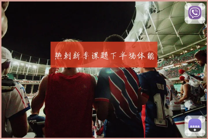 热刺新季课题下半场体能